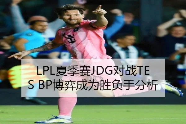 LPL夏季赛JDG对战TES BP博弈成为胜负手分析