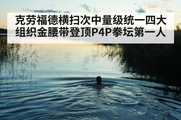 克劳福德横扫次中量级统一四大组织金腰带登顶P4P拳坛第一人